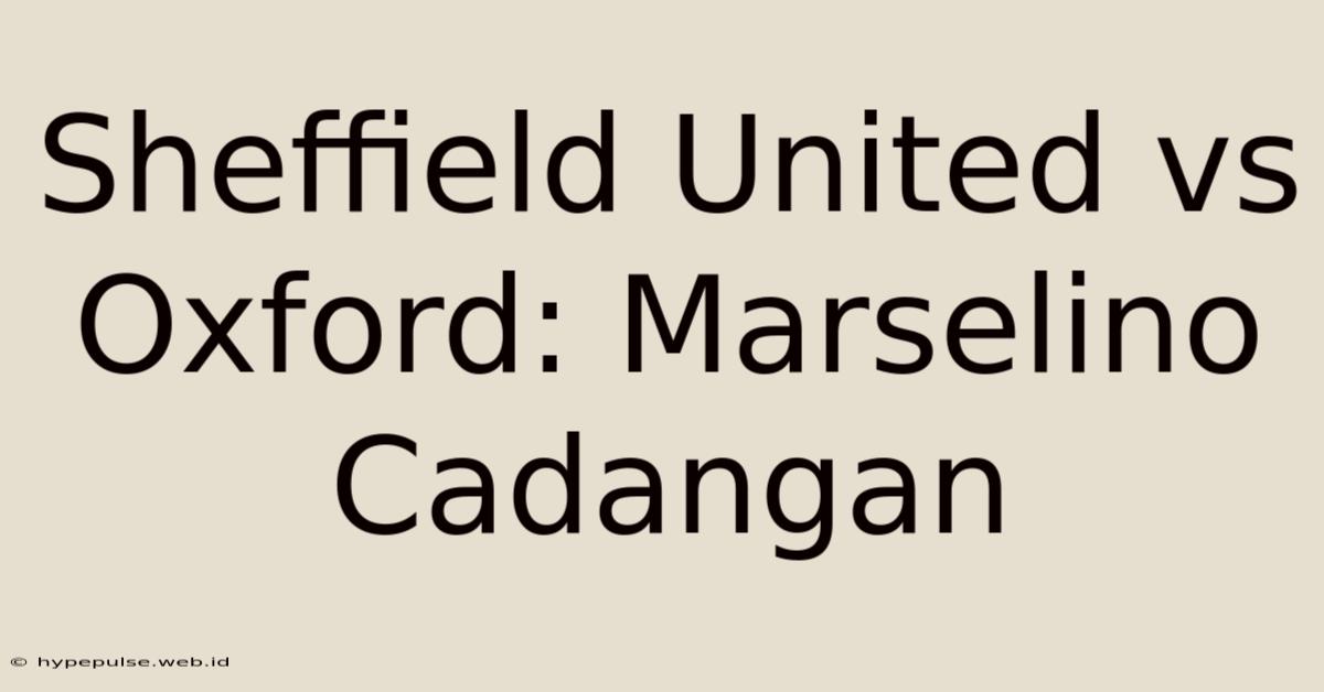 Sheffield United Vs Oxford: Marselino Cadangan