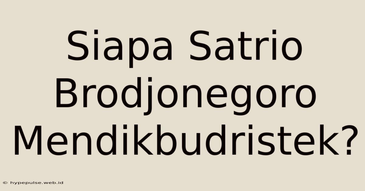 Siapa Satrio Brodjonegoro Mendikbudristek?