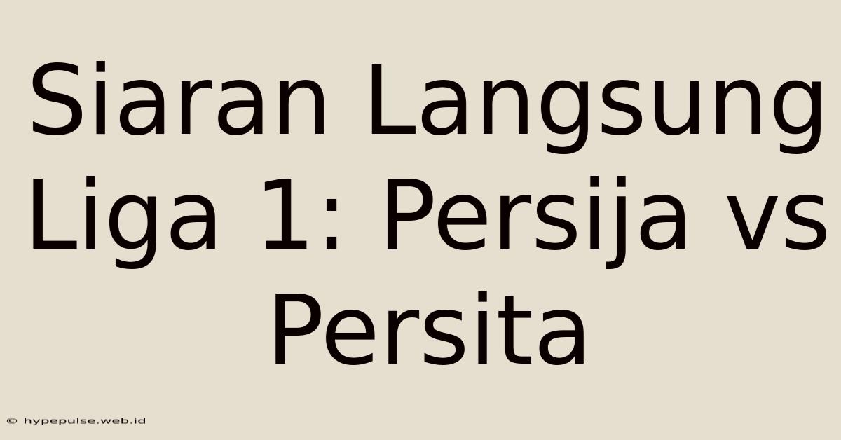 Siaran Langsung Liga 1: Persija Vs Persita