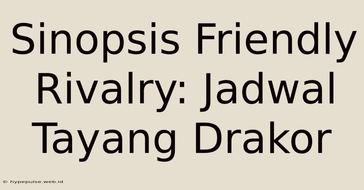 Sinopsis Friendly Rivalry: Jadwal Tayang Drakor