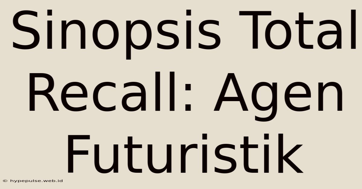 Sinopsis Total Recall: Agen Futuristik