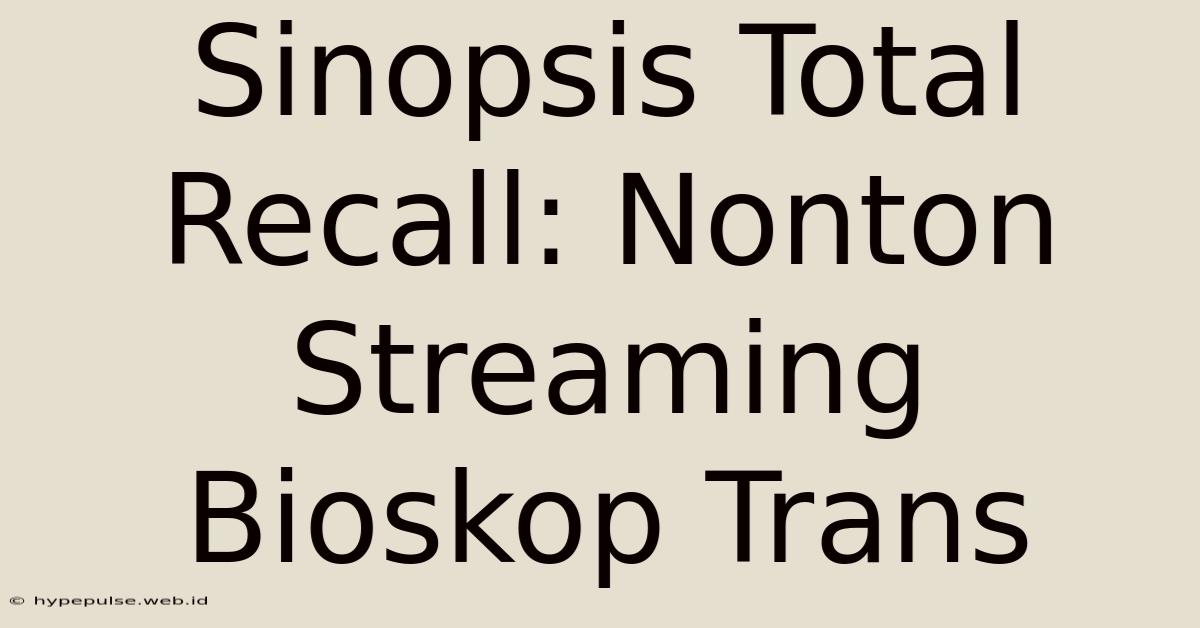 Sinopsis Total Recall: Nonton Streaming Bioskop Trans