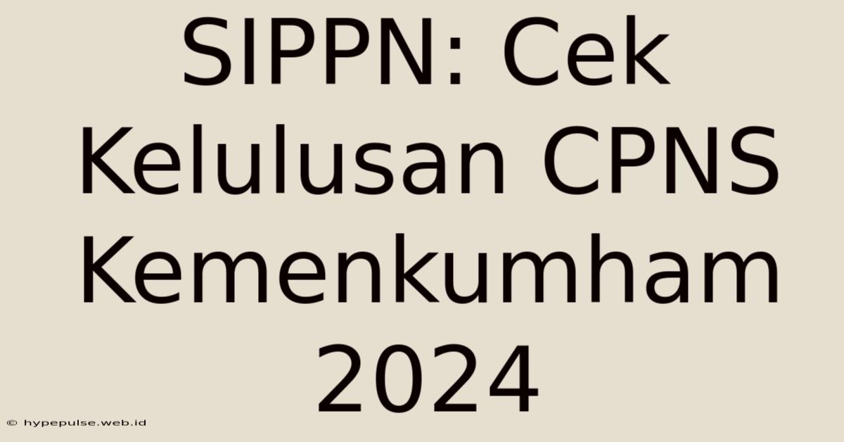 SIPPN: Cek Kelulusan CPNS Kemenkumham 2024