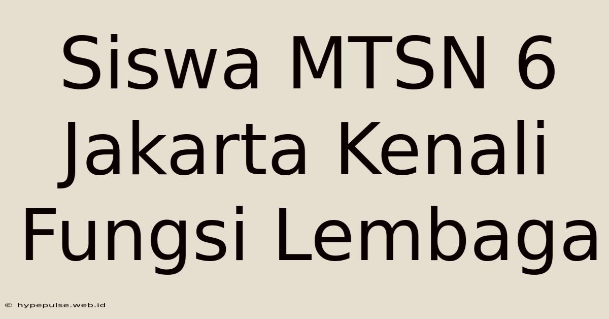 Siswa MTSN 6 Jakarta Kenali Fungsi Lembaga