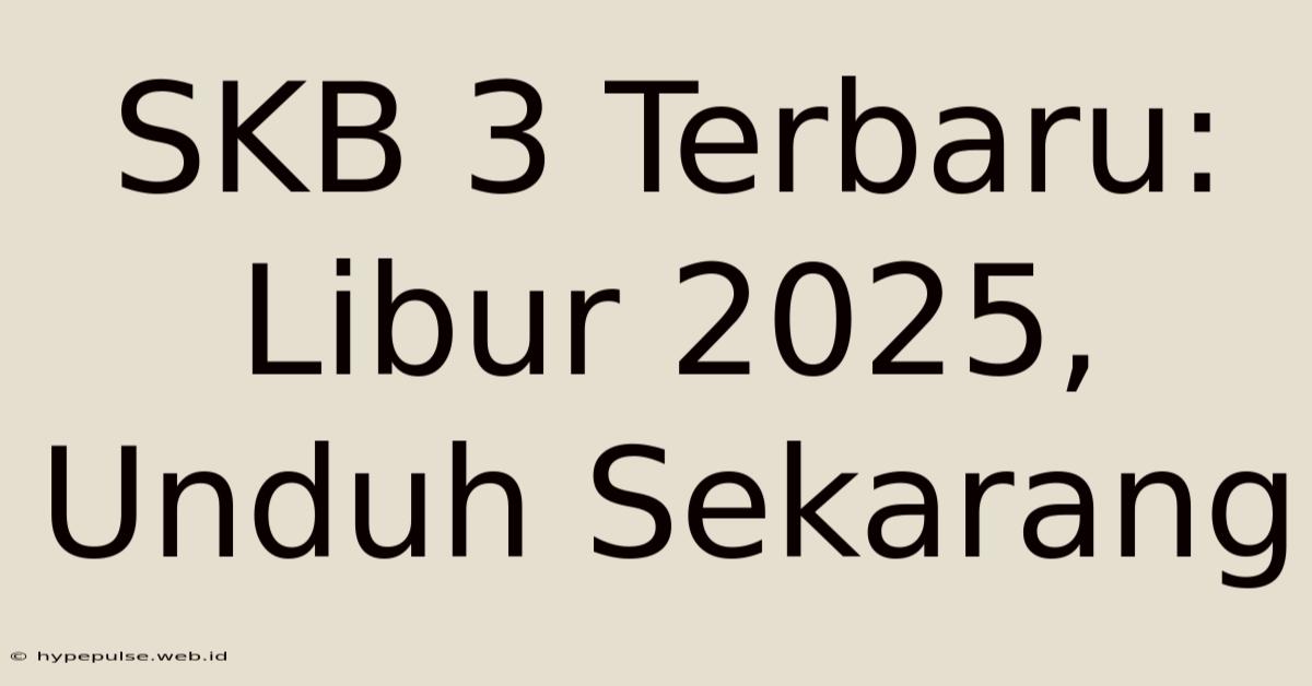 SKB 3 Terbaru: Libur 2025, Unduh Sekarang