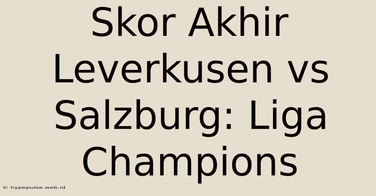 Skor Akhir Leverkusen Vs Salzburg: Liga Champions