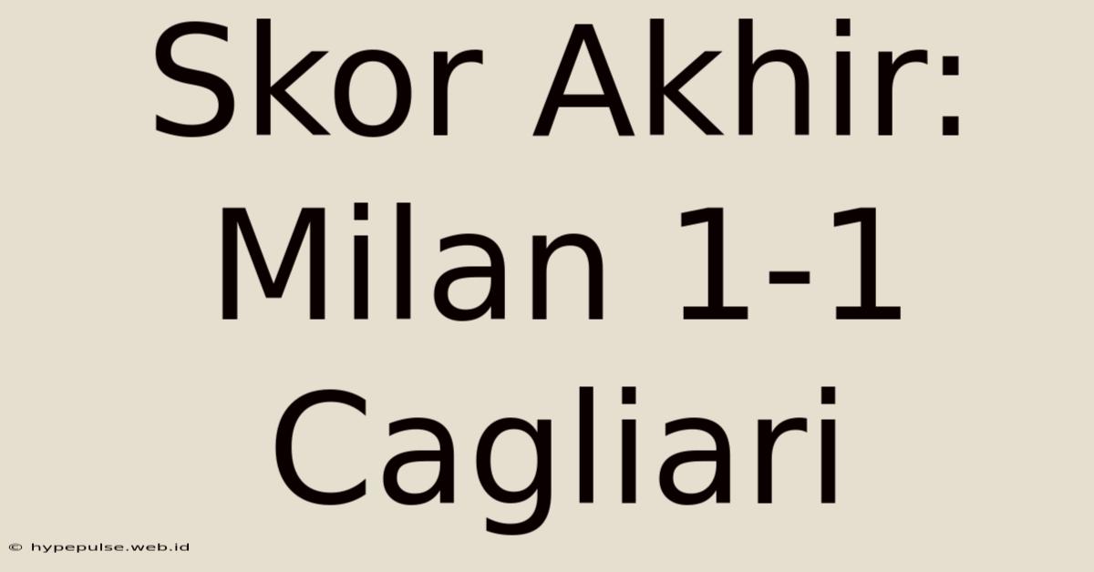 Skor Akhir: Milan 1-1 Cagliari