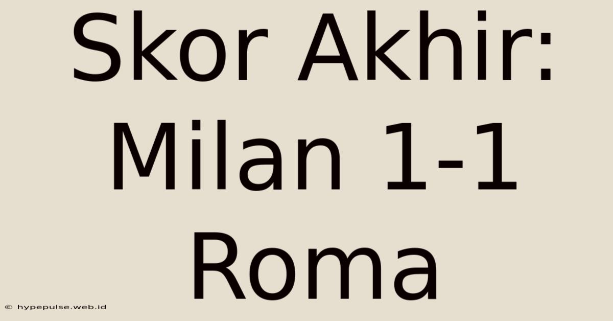 Skor Akhir: Milan 1-1 Roma