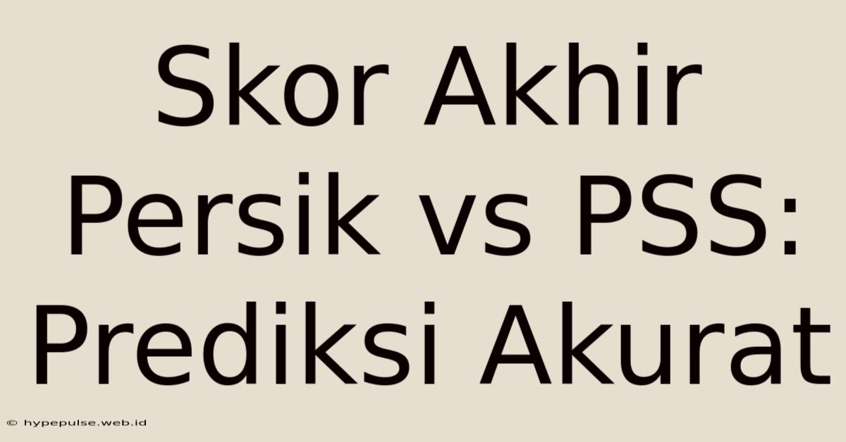 Skor Akhir Persik Vs PSS: Prediksi Akurat