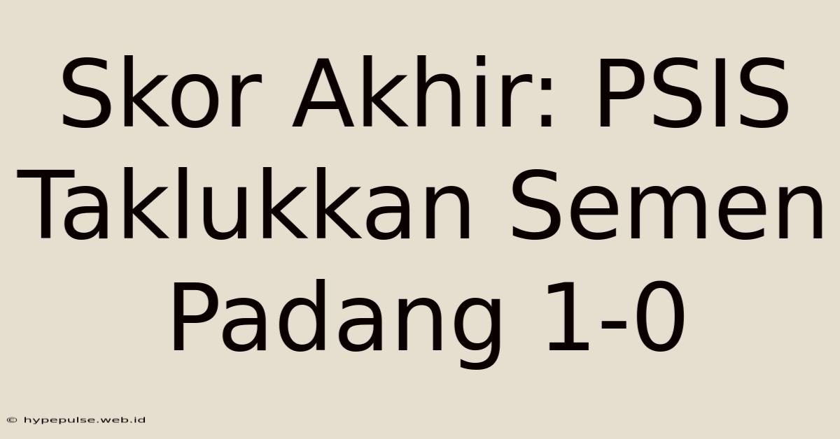 Skor Akhir: PSIS Taklukkan Semen Padang 1-0