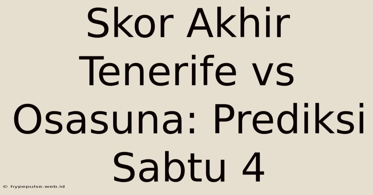 Skor Akhir Tenerife Vs Osasuna: Prediksi Sabtu 4