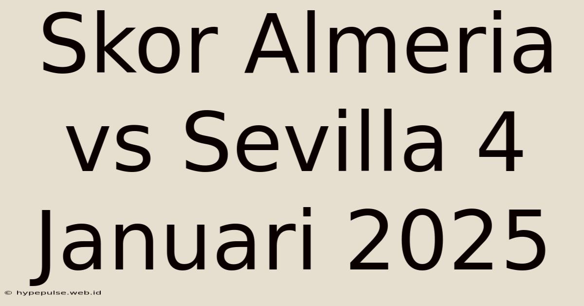 Skor Almeria Vs Sevilla 4 Januari 2025