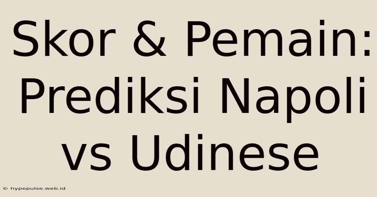 Skor & Pemain: Prediksi Napoli Vs Udinese