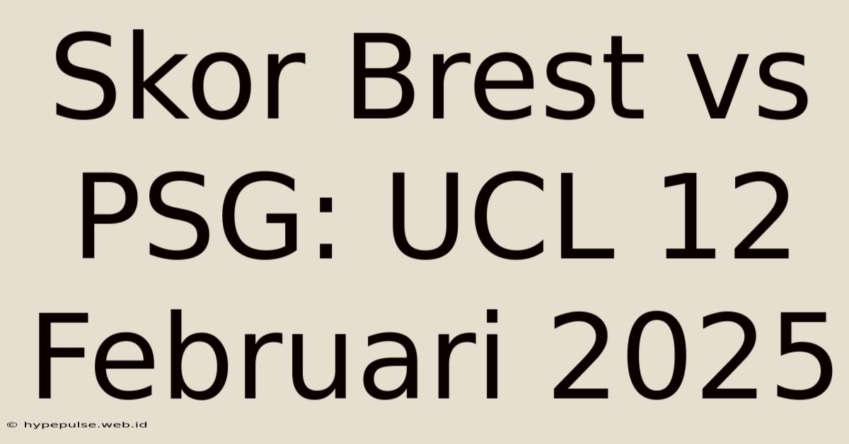 Skor Brest Vs PSG: UCL 12 Februari 2025