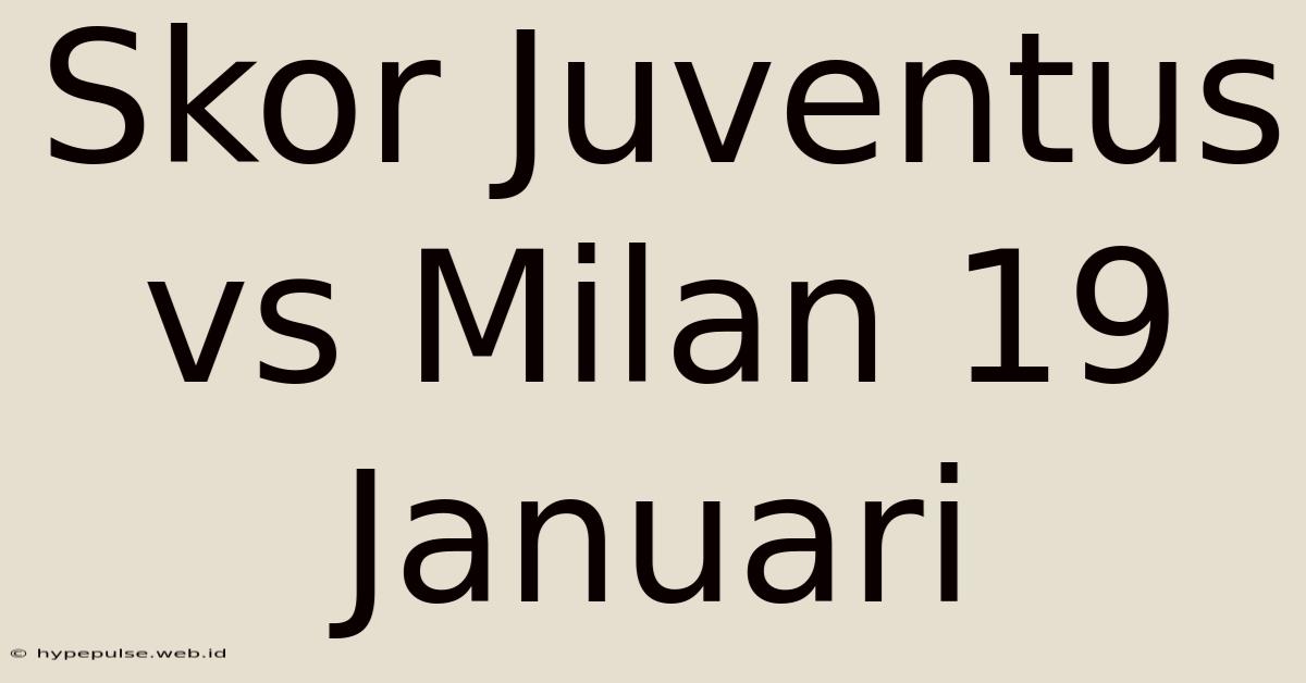 Skor Juventus Vs Milan 19 Januari