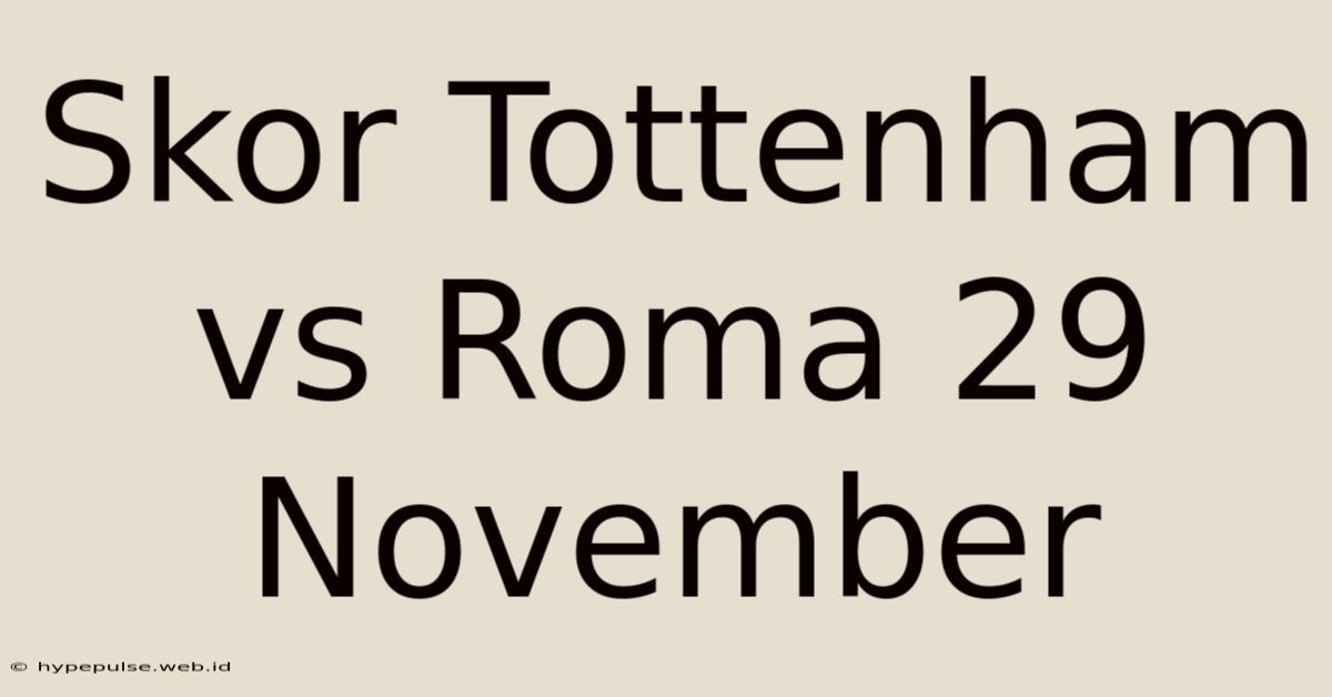 Skor Tottenham Vs Roma 29 November