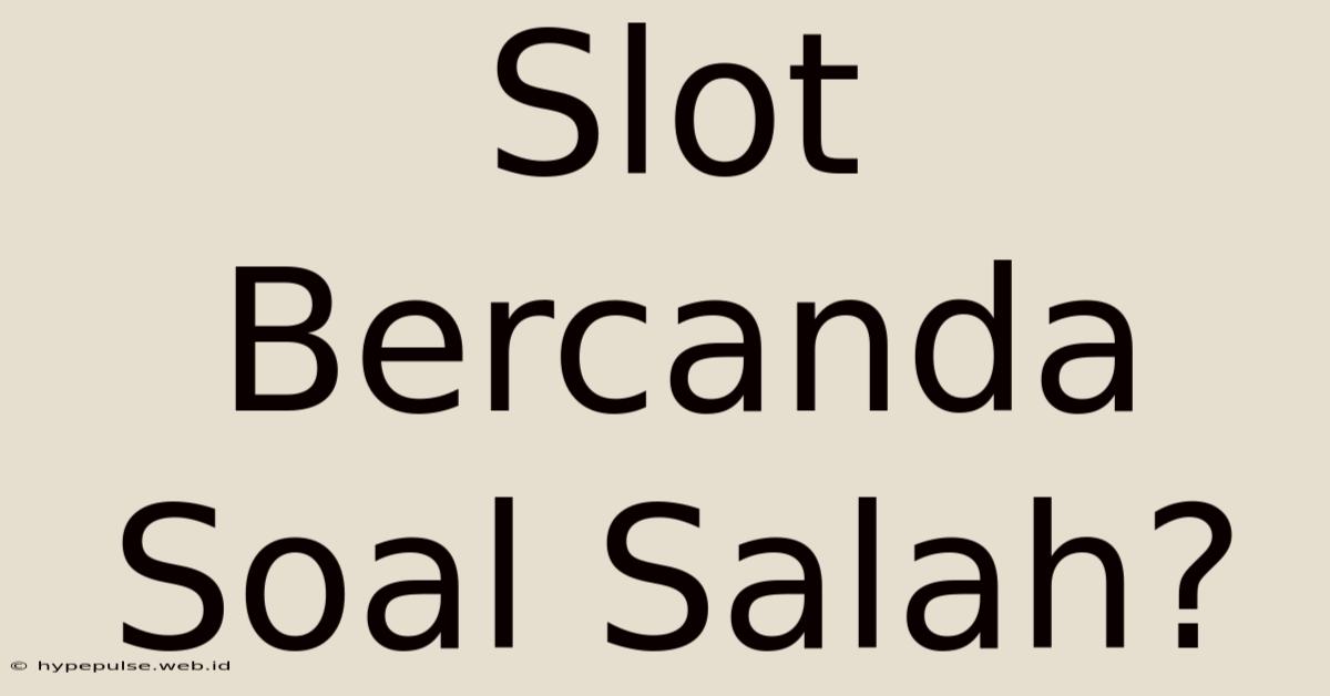 Slot Bercanda Soal Salah?