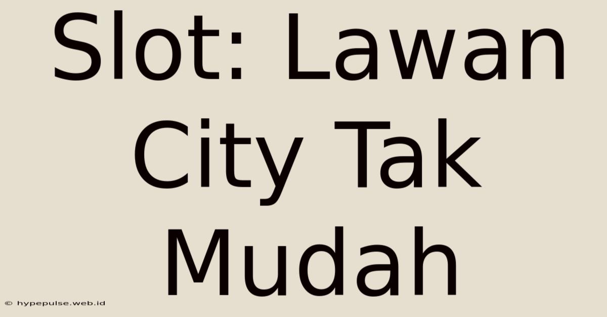 Slot: Lawan City Tak Mudah