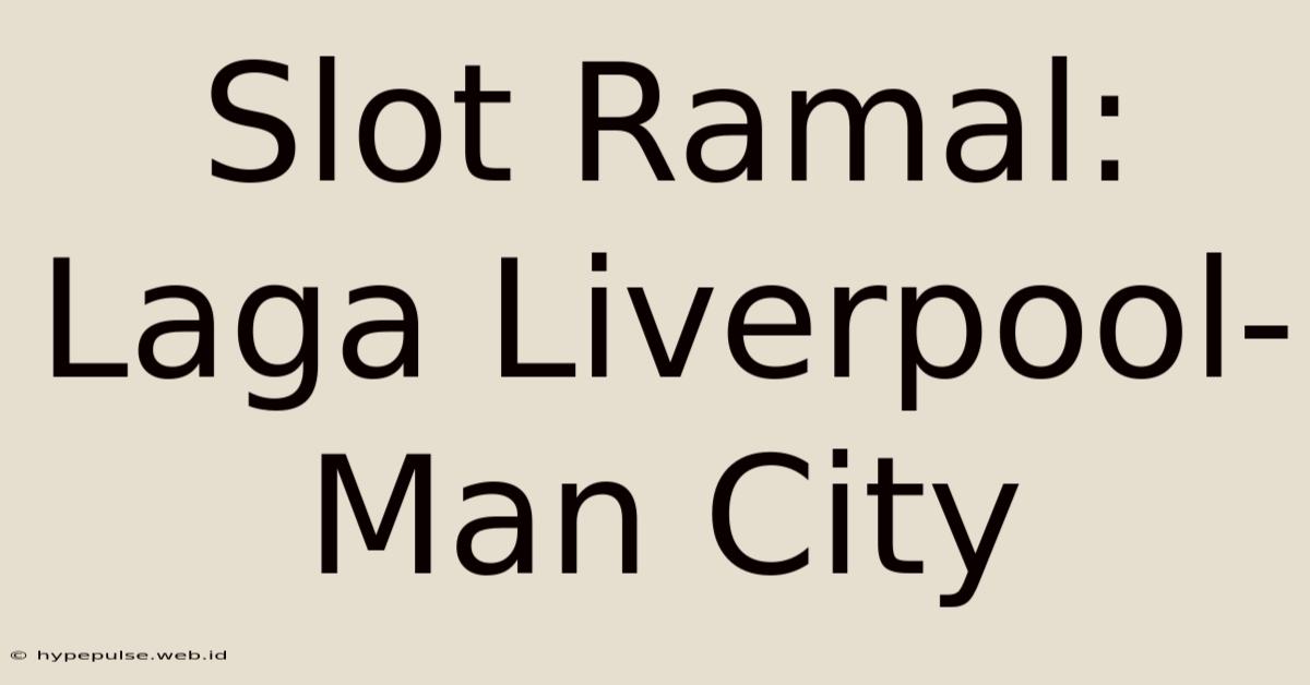 Slot Ramal: Laga Liverpool-Man City