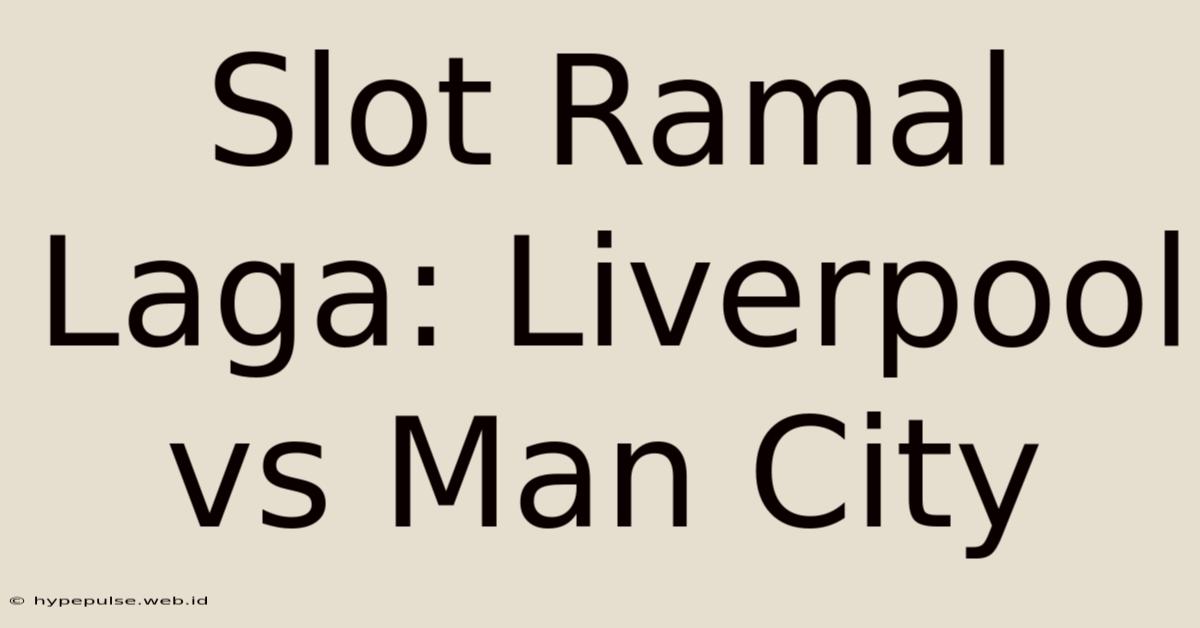 Slot Ramal Laga: Liverpool Vs Man City