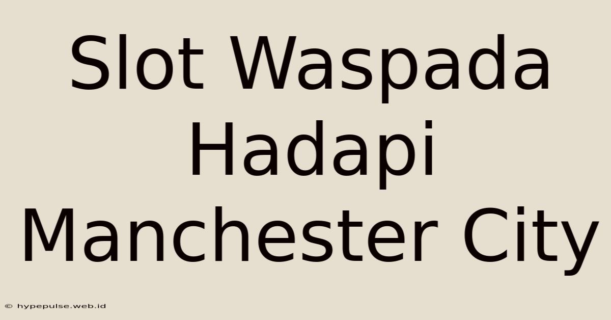 Slot Waspada Hadapi Manchester City