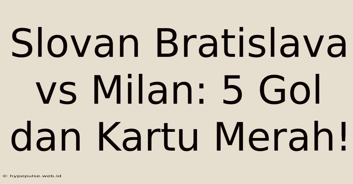 Slovan Bratislava Vs Milan: 5 Gol Dan Kartu Merah!