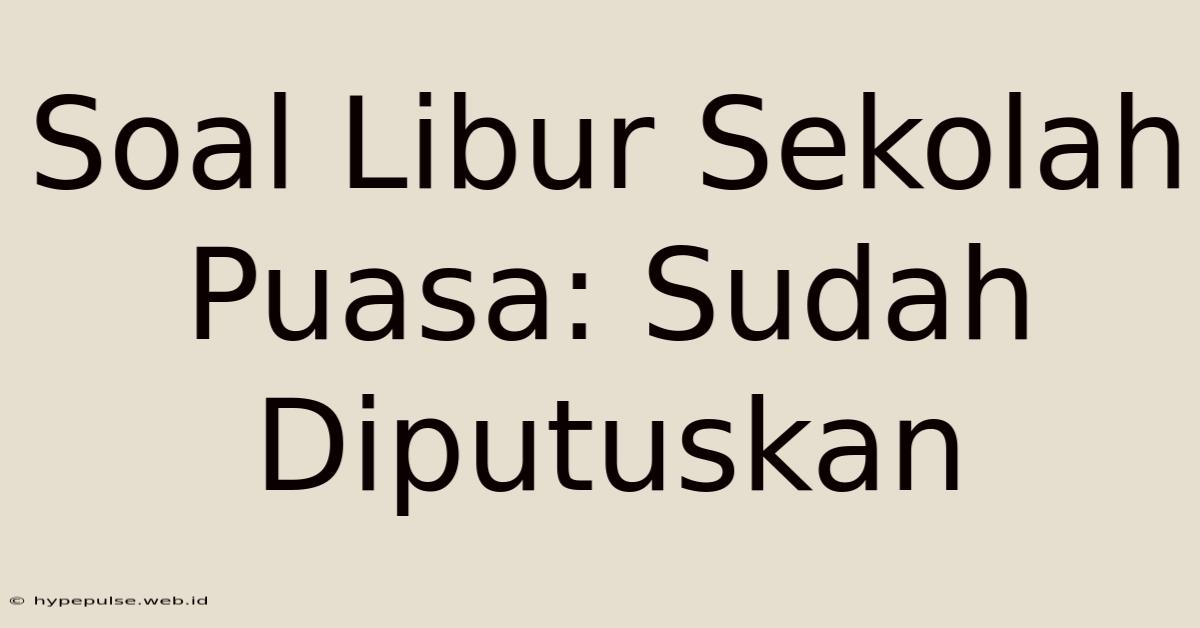 Soal Libur Sekolah Puasa: Sudah Diputuskan