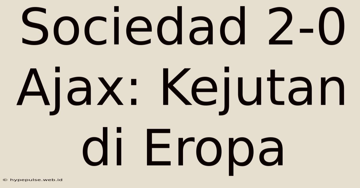 Sociedad 2-0 Ajax: Kejutan Di Eropa