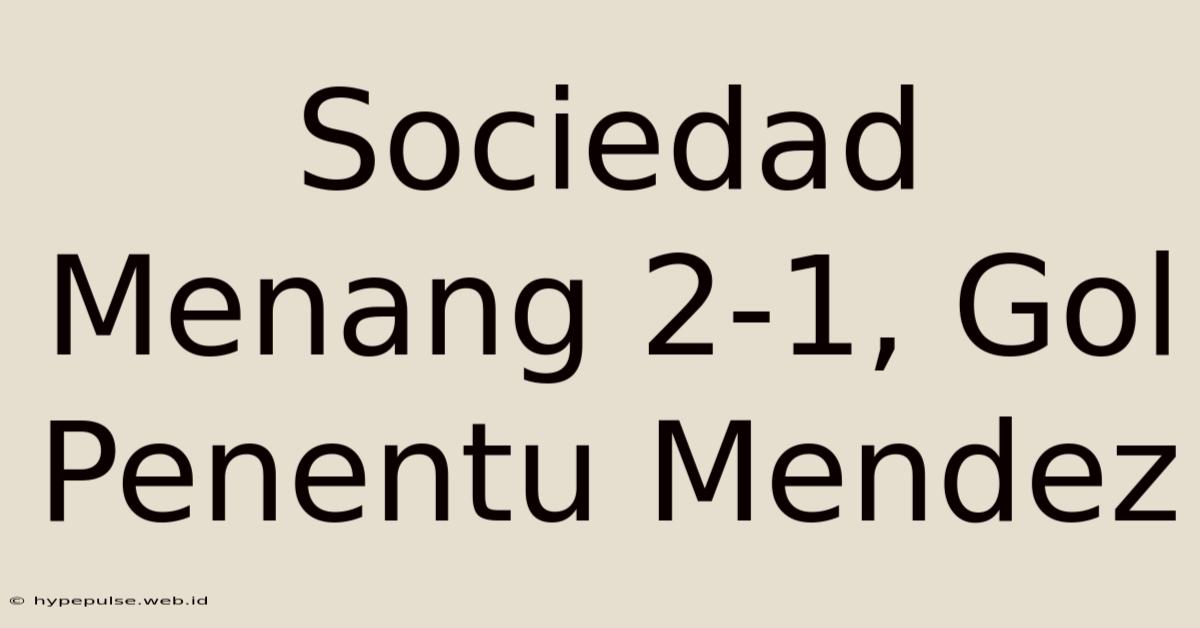 Sociedad Menang 2-1, Gol Penentu Mendez