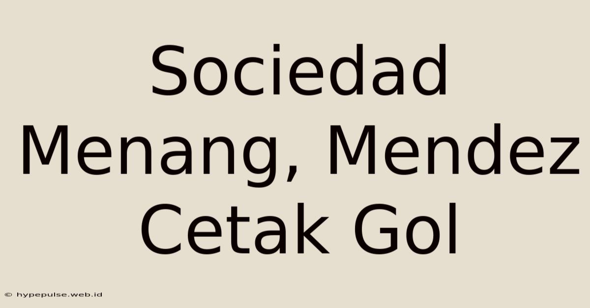 Sociedad Menang, Mendez Cetak Gol