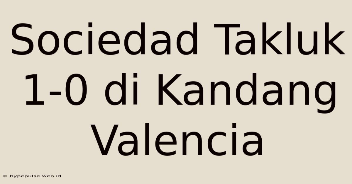 Sociedad Takluk 1-0 Di Kandang Valencia