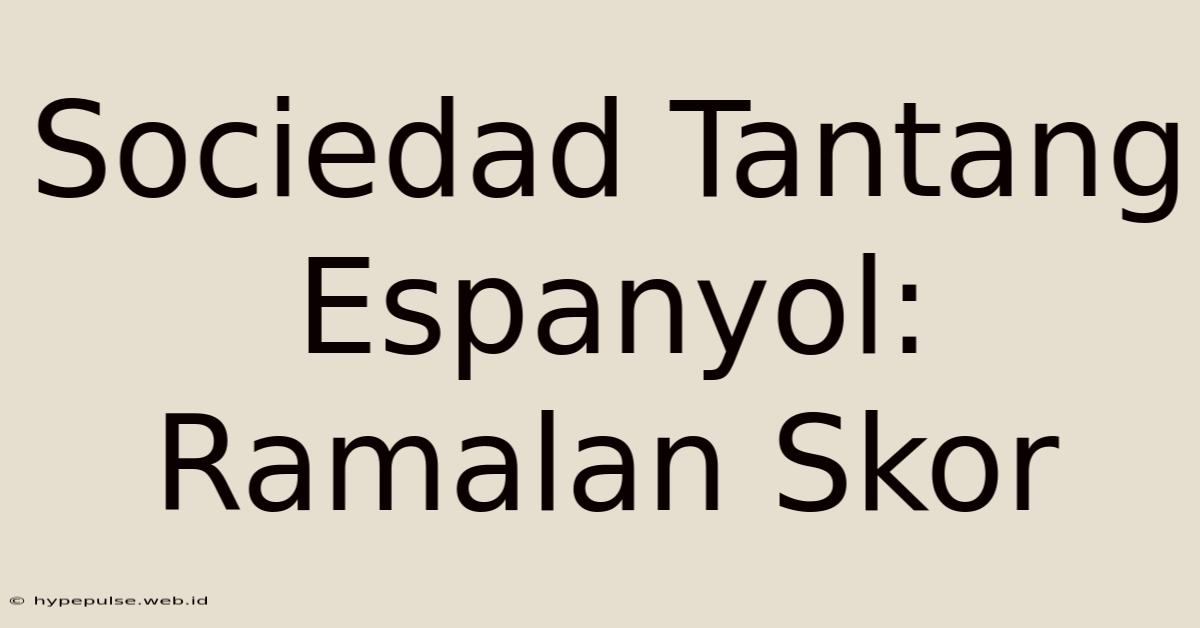 Sociedad Tantang Espanyol: Ramalan Skor