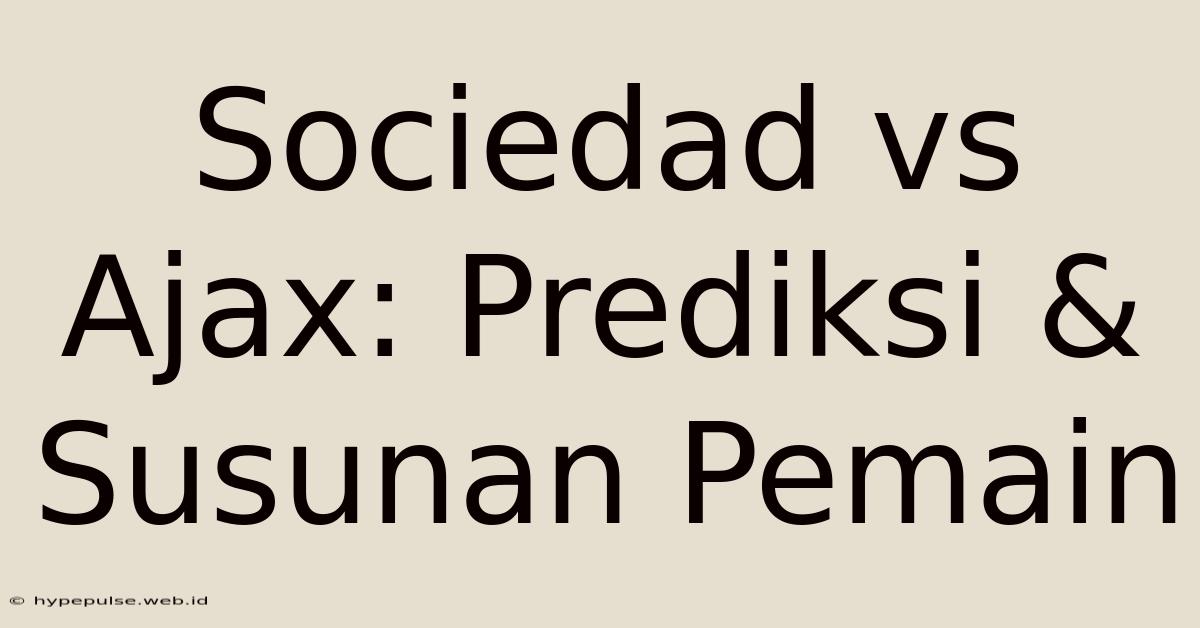 Sociedad Vs Ajax: Prediksi & Susunan Pemain