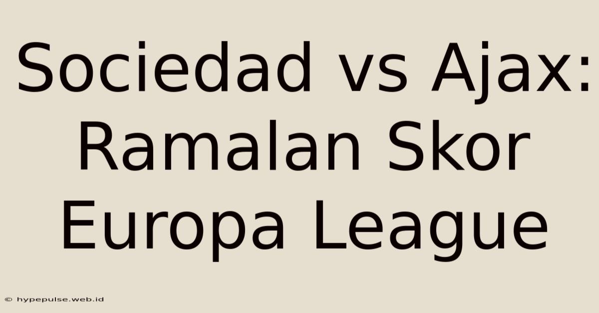 Sociedad Vs Ajax: Ramalan Skor Europa League