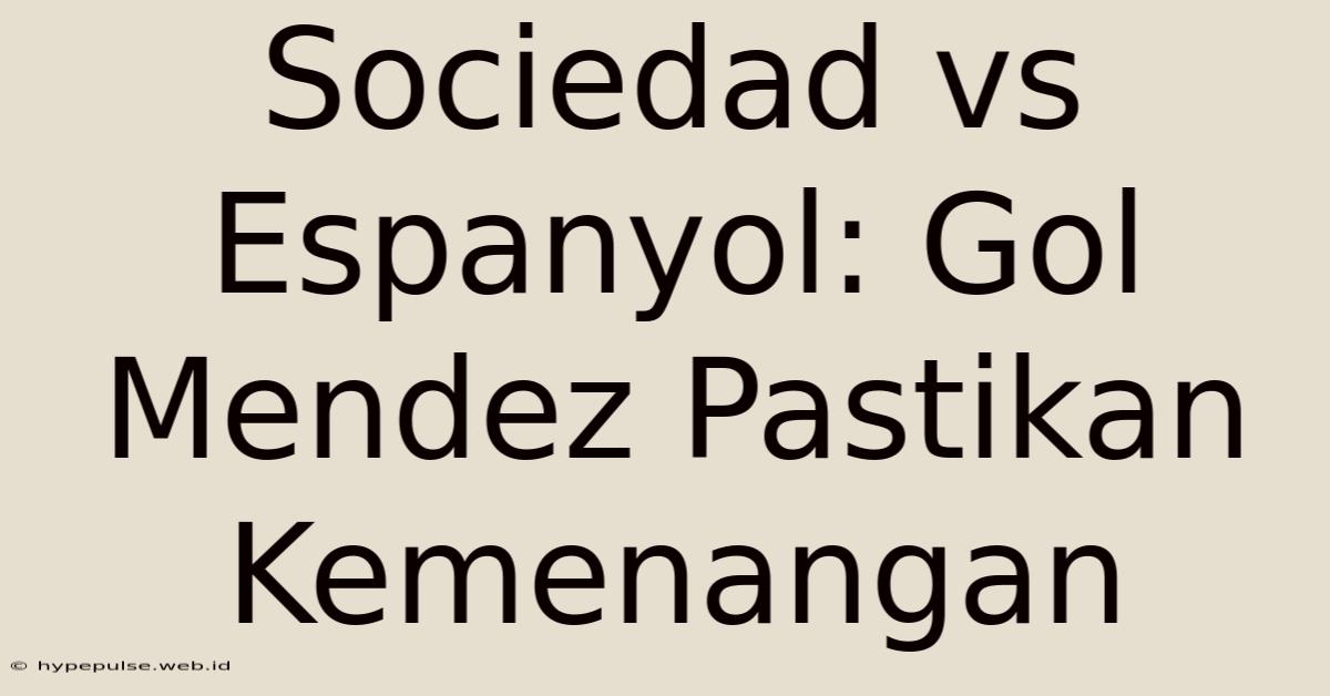 Sociedad Vs Espanyol: Gol Mendez Pastikan Kemenangan