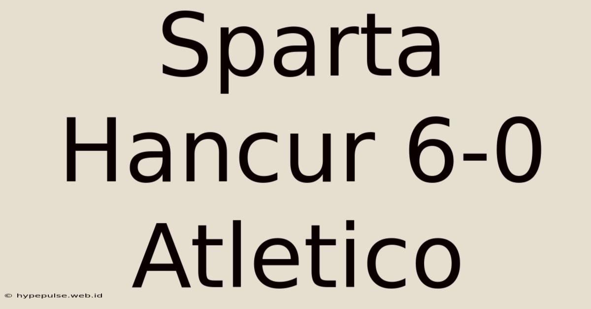 Sparta Hancur 6-0 Atletico