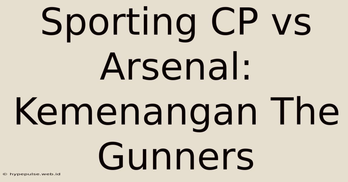 Sporting CP Vs Arsenal: Kemenangan The Gunners