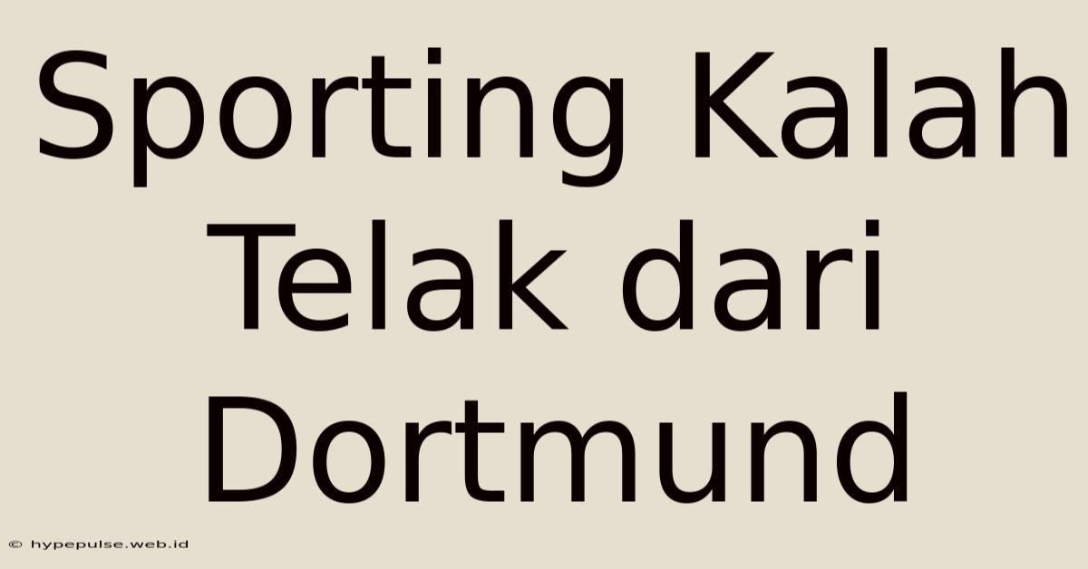 Sporting Kalah Telak Dari Dortmund