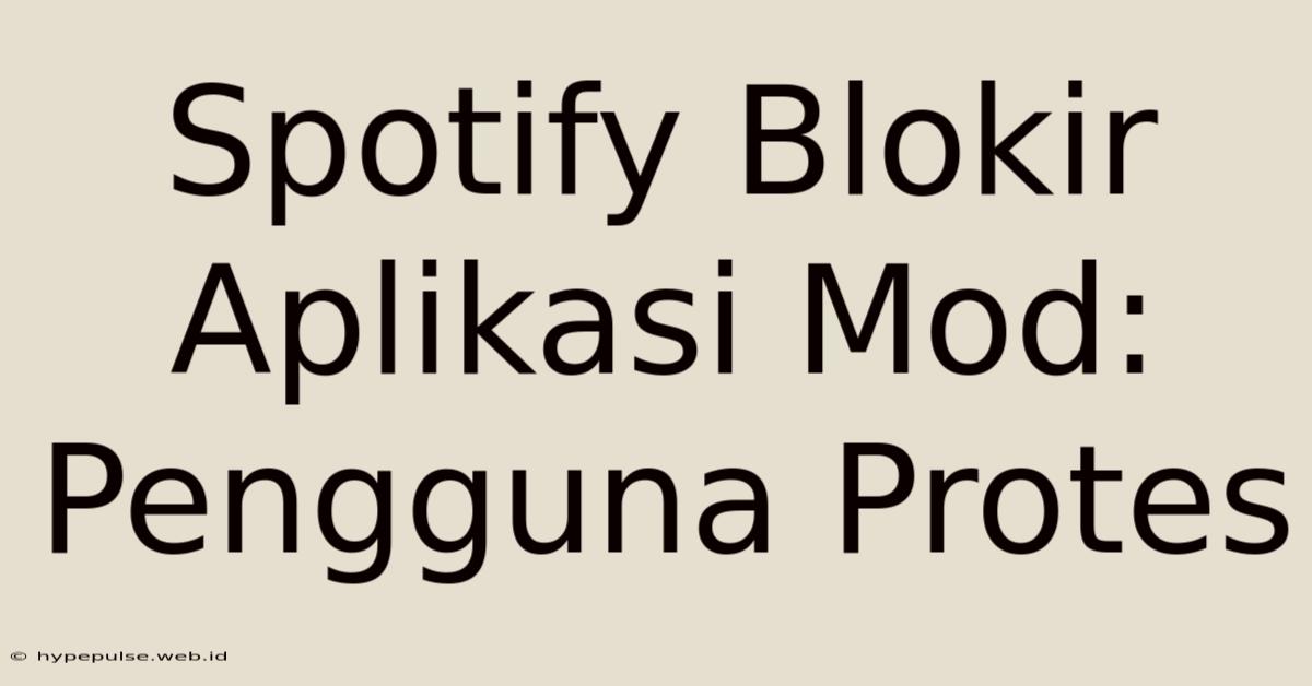 Spotify Blokir Aplikasi Mod: Pengguna Protes