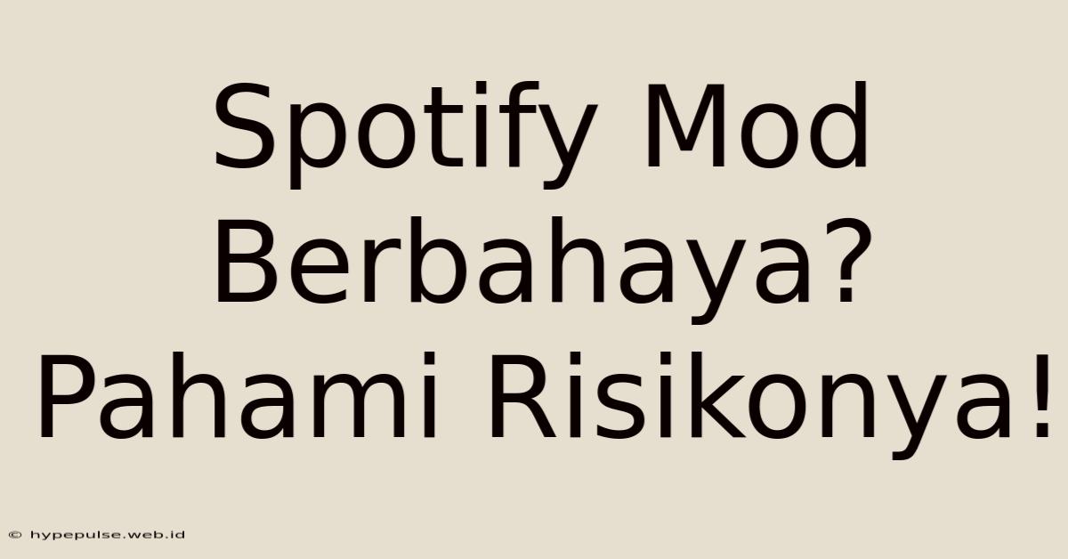 Spotify Mod Berbahaya? Pahami Risikonya!