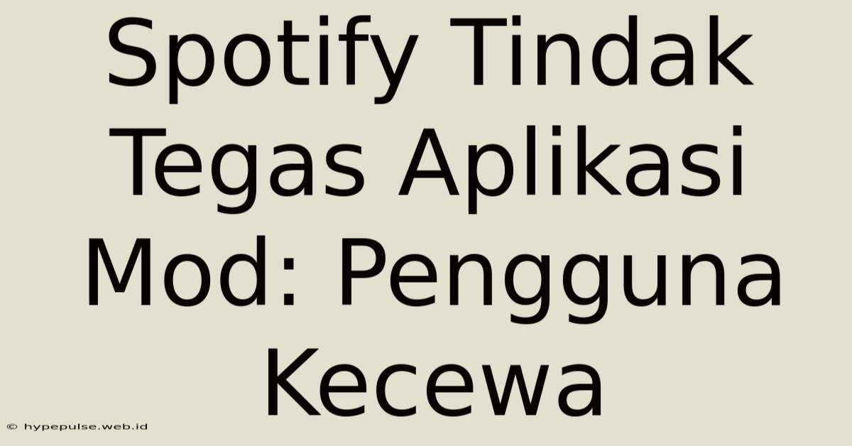 Spotify Tindak Tegas Aplikasi Mod: Pengguna Kecewa