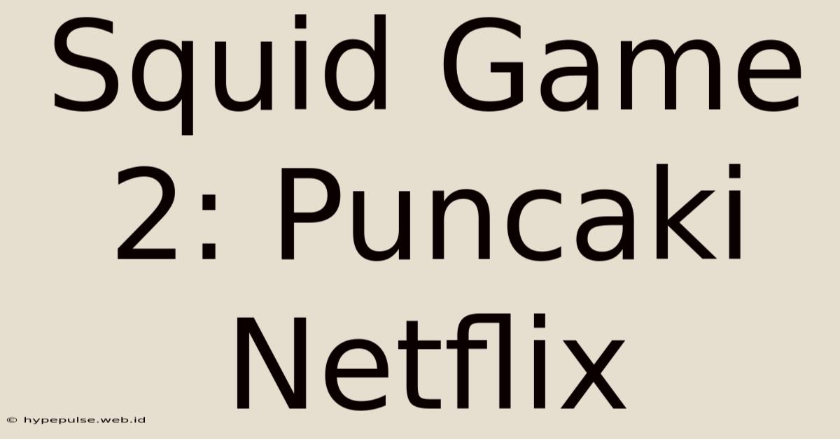 Squid Game 2: Puncaki Netflix