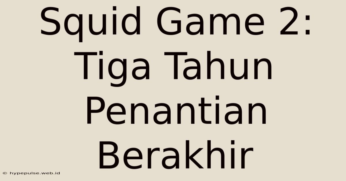 Squid Game 2: Tiga Tahun Penantian Berakhir