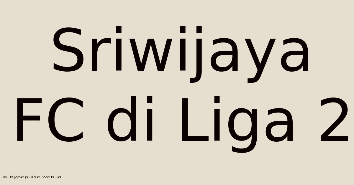 Sriwijaya FC Di Liga 2