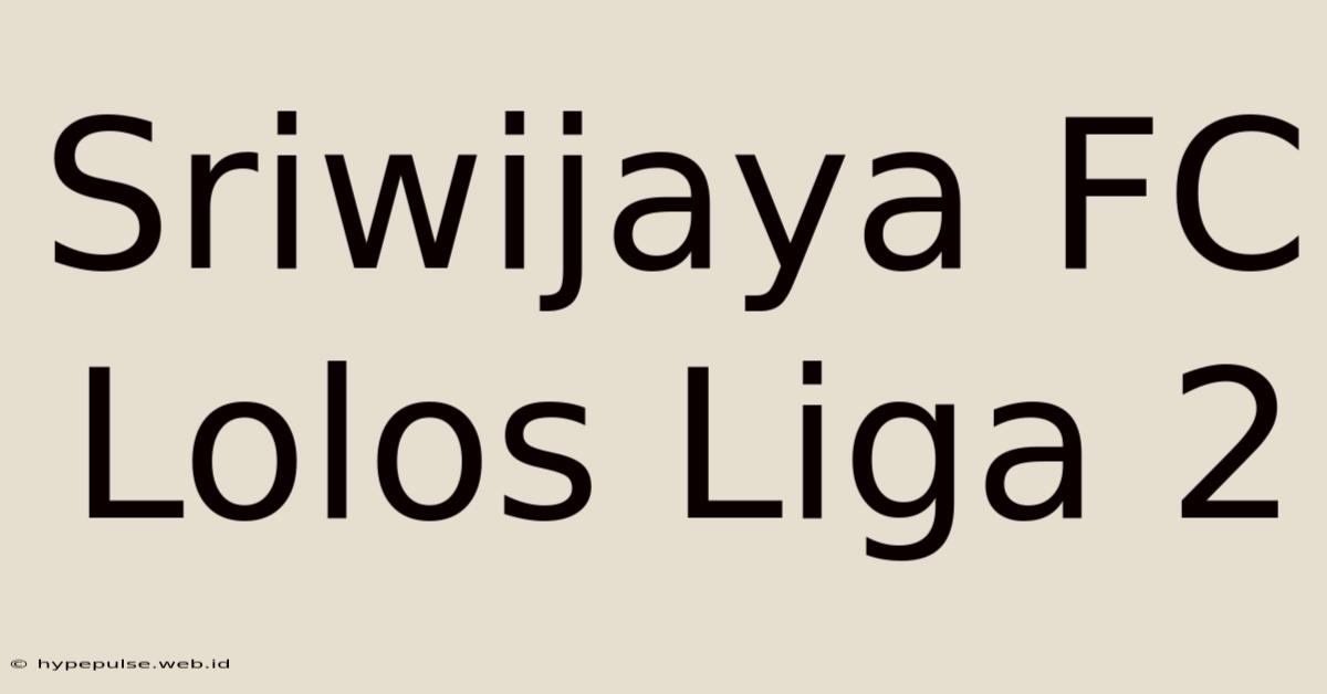 Sriwijaya FC Lolos Liga 2