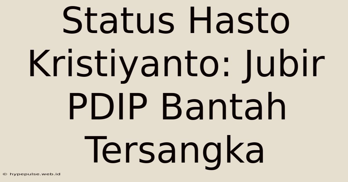 Status Hasto Kristiyanto: Jubir PDIP Bantah Tersangka