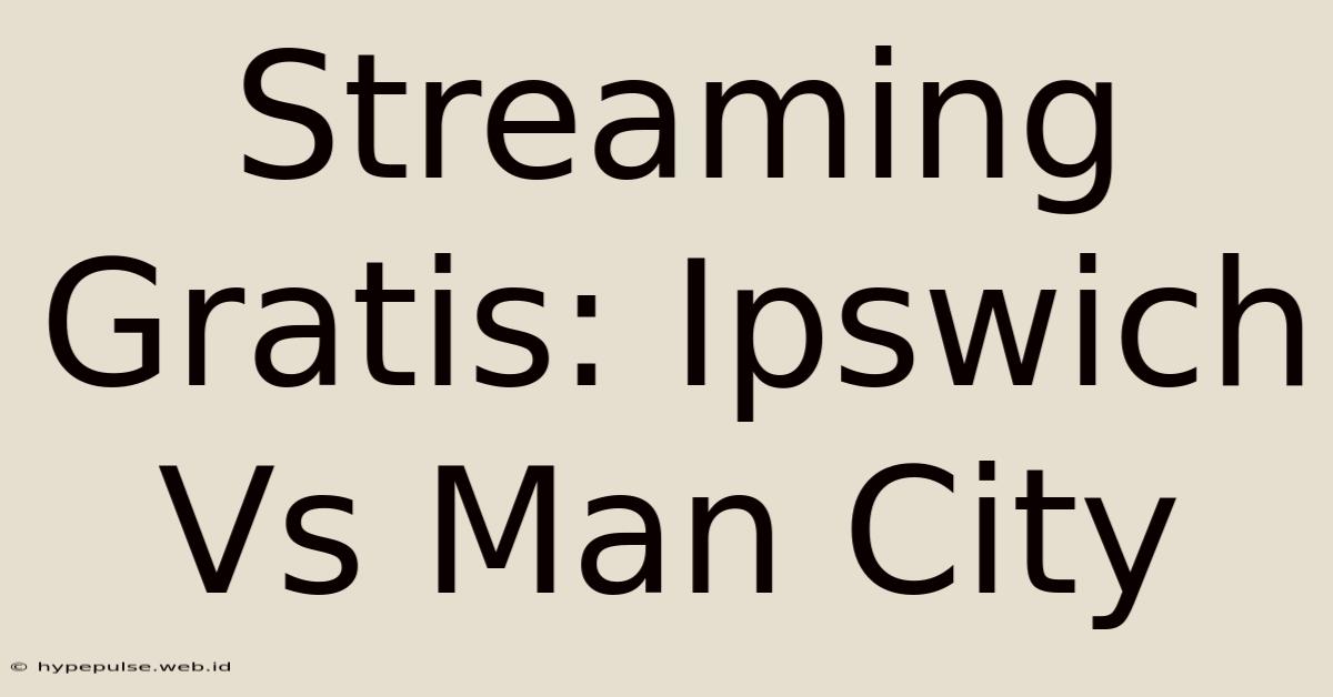 Streaming Gratis: Ipswich Vs Man City