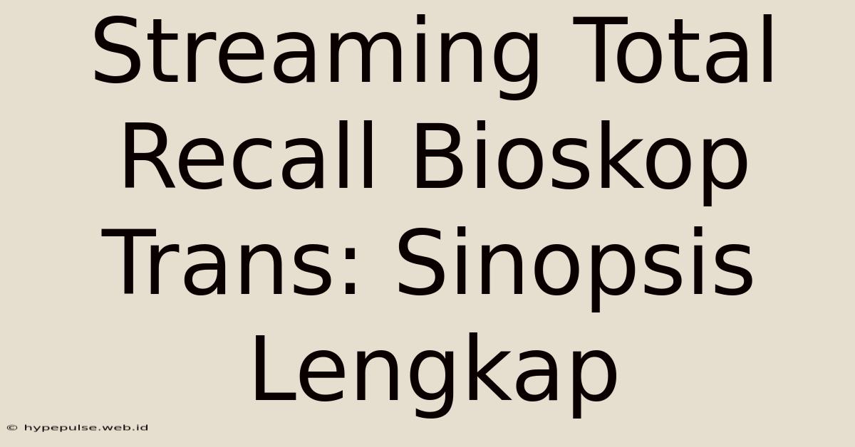 Streaming Total Recall Bioskop Trans: Sinopsis Lengkap