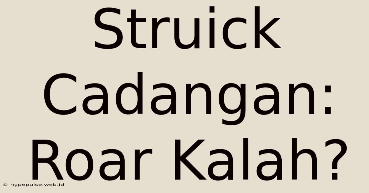 Struick Cadangan: Roar Kalah?