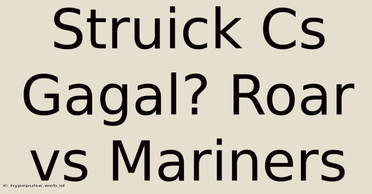 Struick Cs Gagal? Roar Vs Mariners